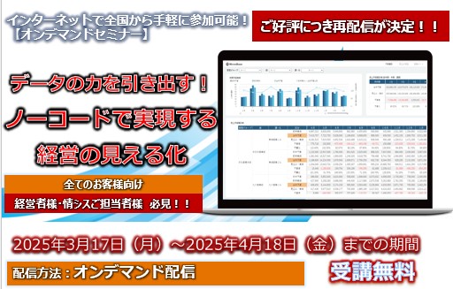 【再配信決定!!】3月17日～4月18日【オンデマンドセミナー】データの力を引き出す！ ノーコードで実現する経営の見える化